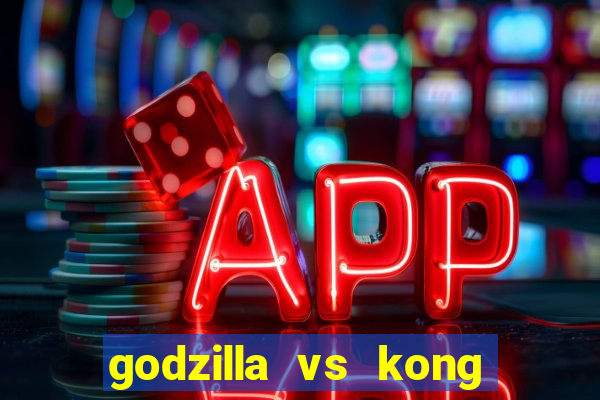 godzilla vs kong filme completo dublado